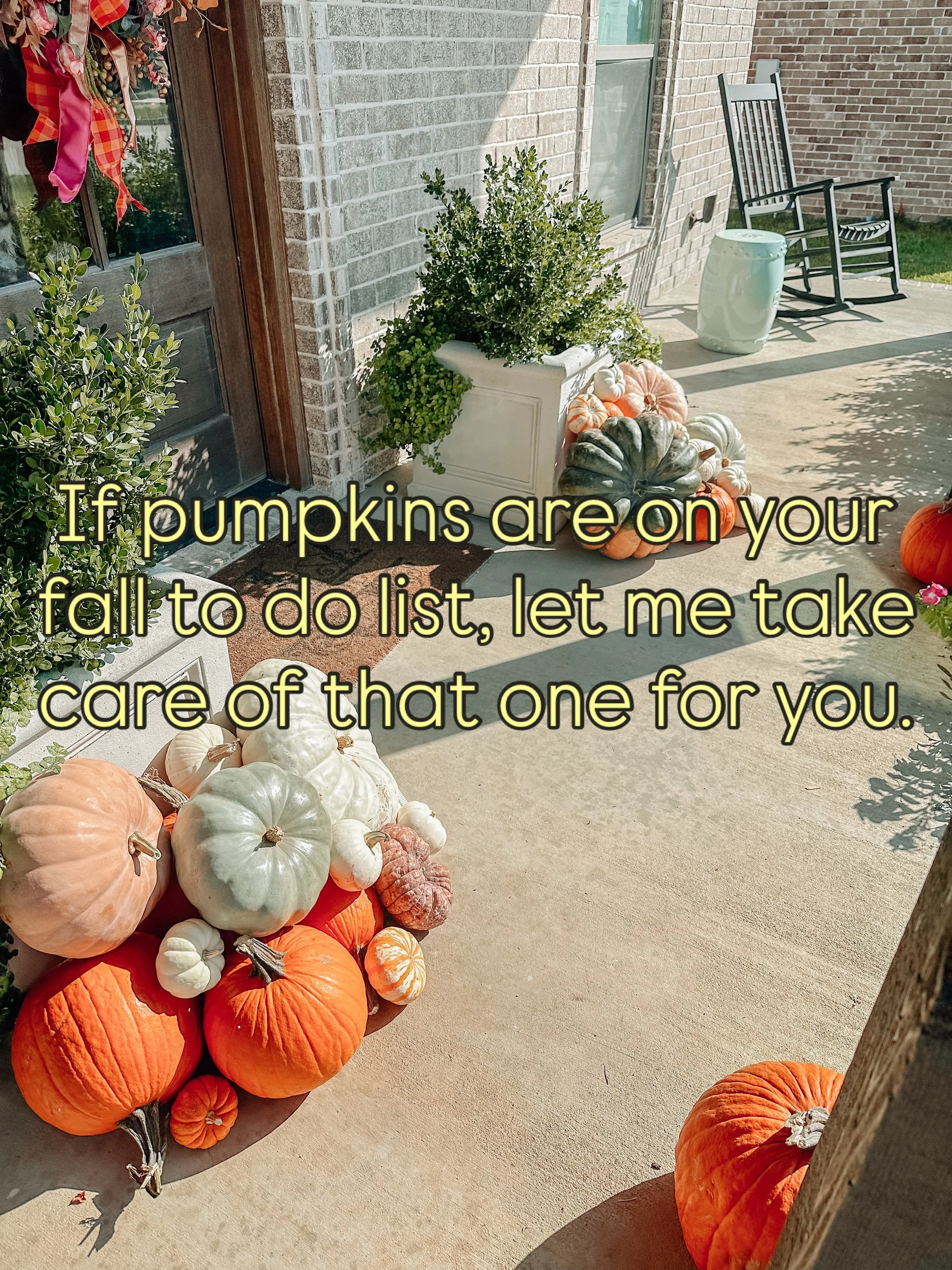Let us take one thing off your to-do list for you this season!

Let&rsquo;s secure your package today! 

Takes you about 1 minute to order and then 0 minutes for your perfect porch to be setup!  We will do it all for you! 

Comment &ldquo;PUMPKIN&rdq