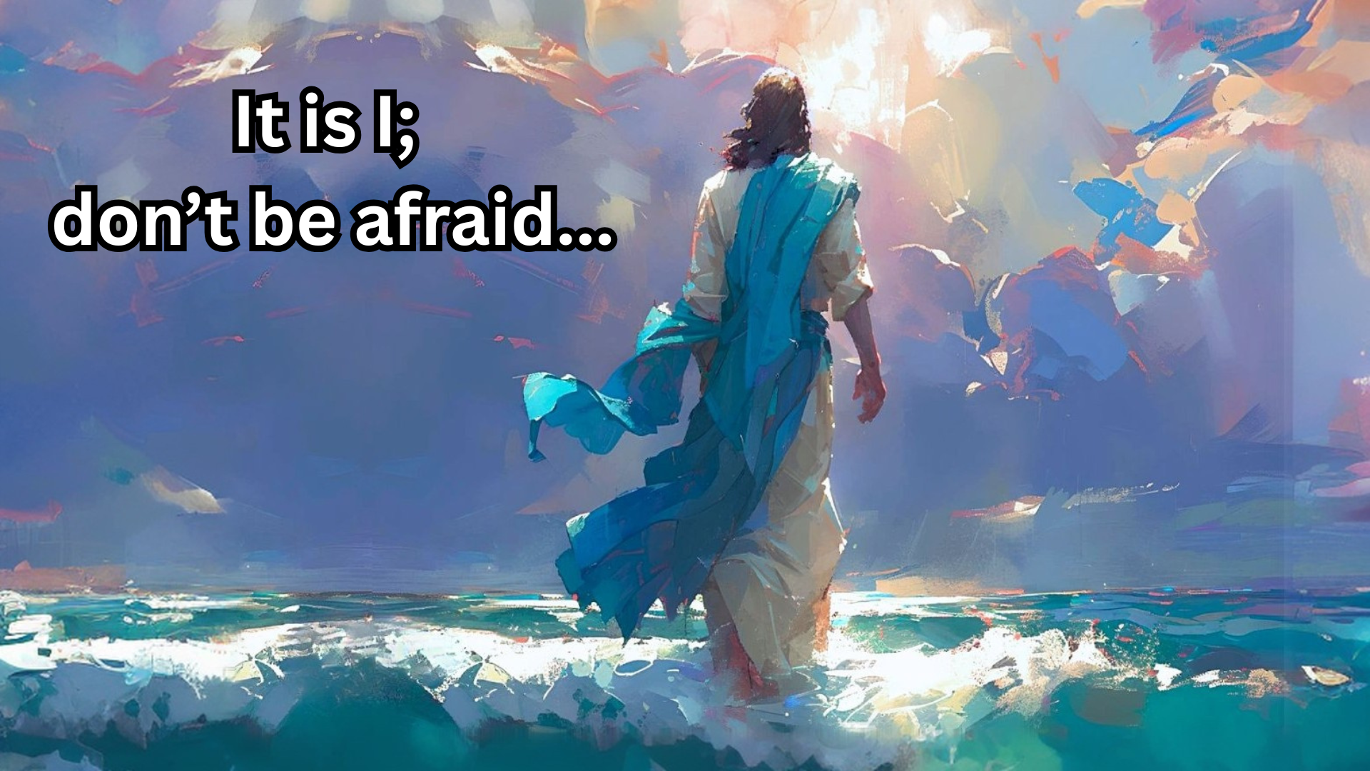 It is I; don’t be afraid...