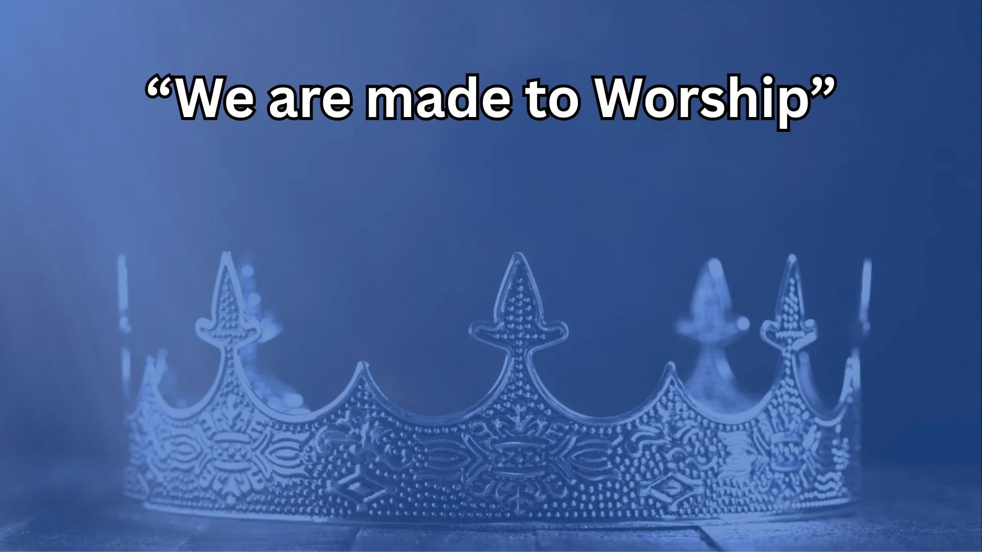 “We are made to Worship”