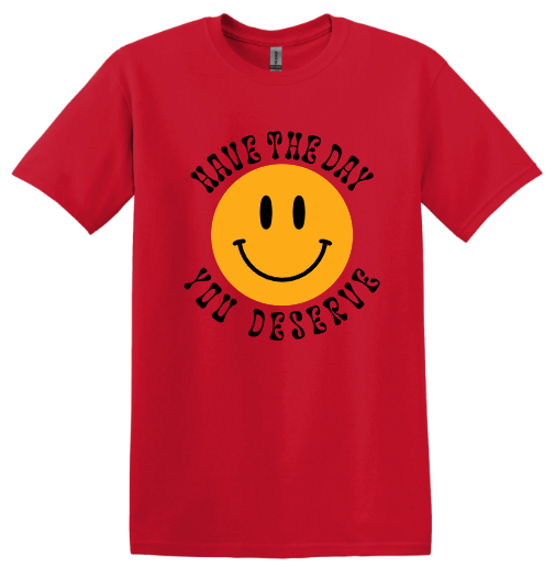 Have the Day You Deserve T-Shirt