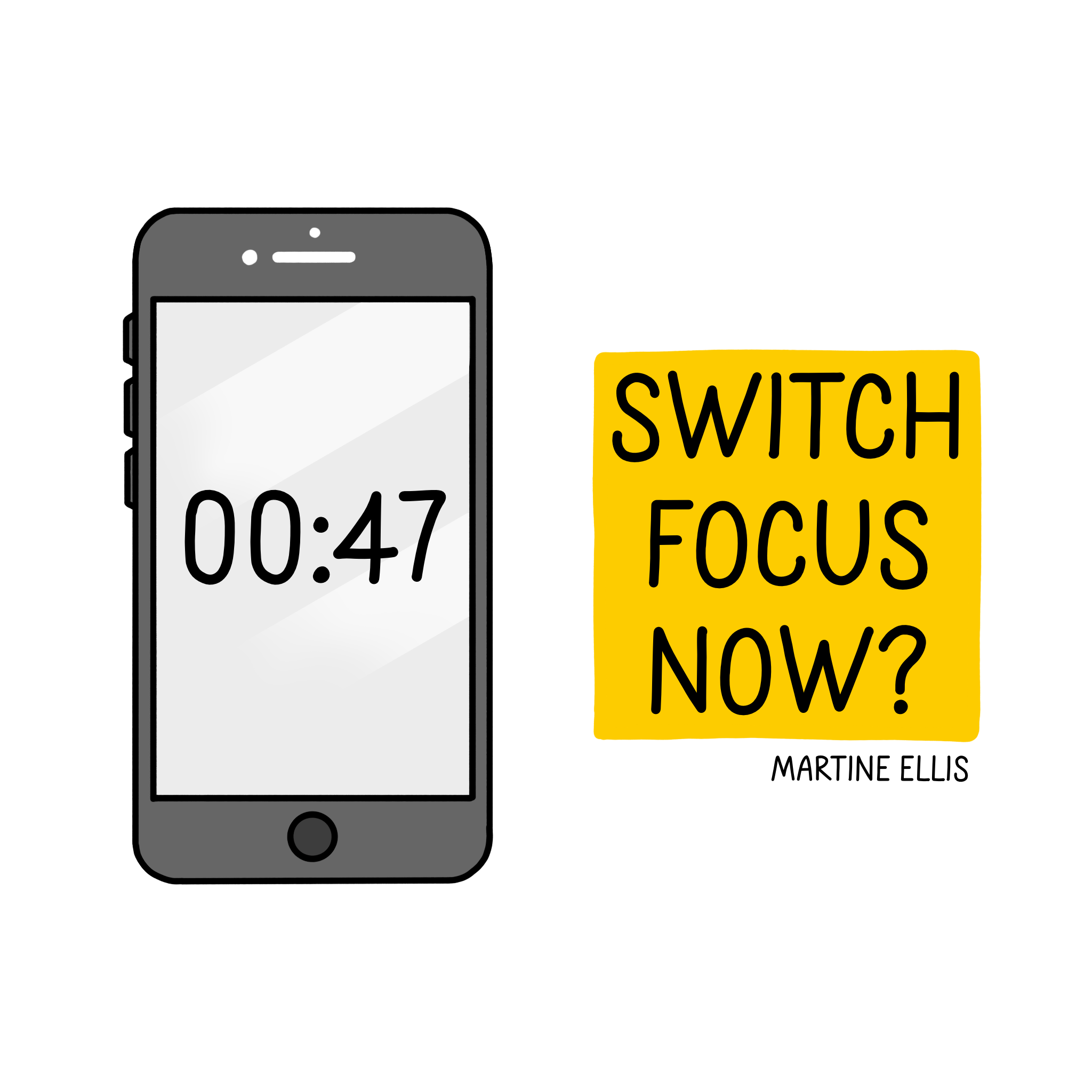 A hand-drawn illustration of a smartphone showing a digital timer set to forty-seven seconds. To the right of the phone, a yellow square contains the handwritten text Switch Focus Now? followed by the name Martine Ellis in the bottom right corner.
