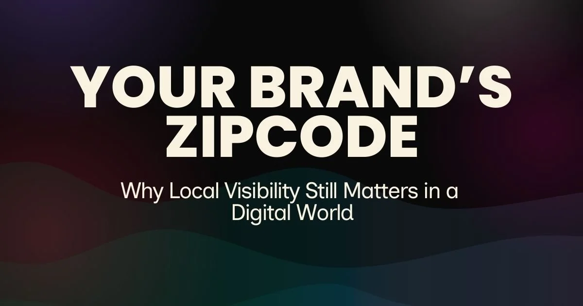 Your Brand Has a Zip Code: Why Local Visibility Still Matters in a Digital World