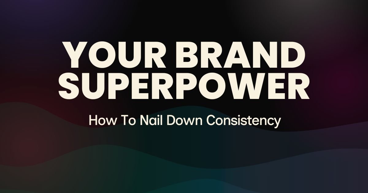 Consistency is Your Brand’s Superpower — Here’s How to Nail It