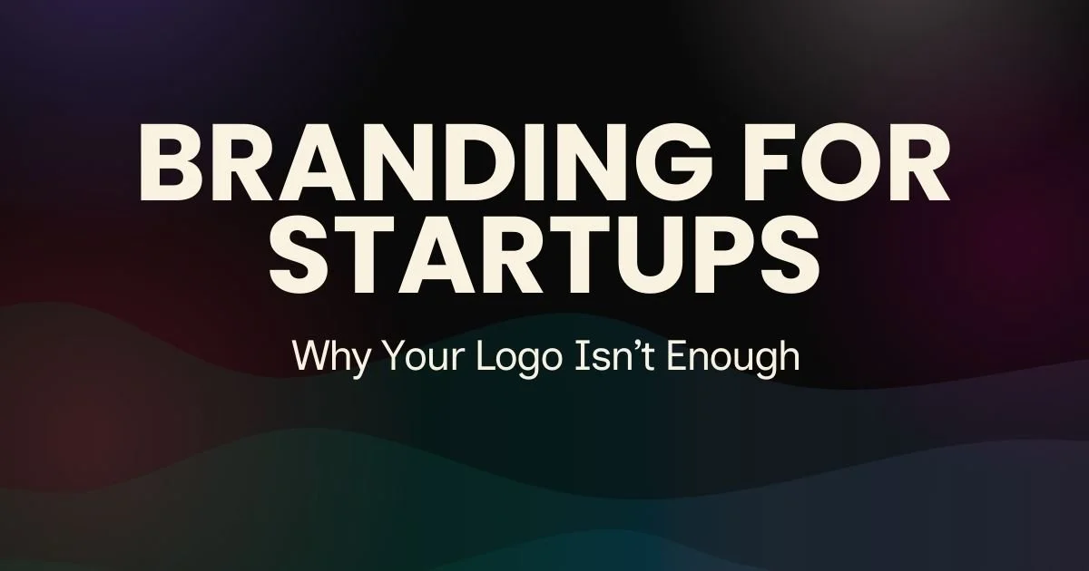 Branding for Startups: Why Your Logo Isn’t Enough