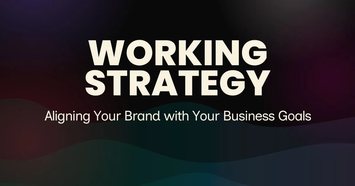 Brand Strategy That Works: Aligning Your Brand with Your Business Goals