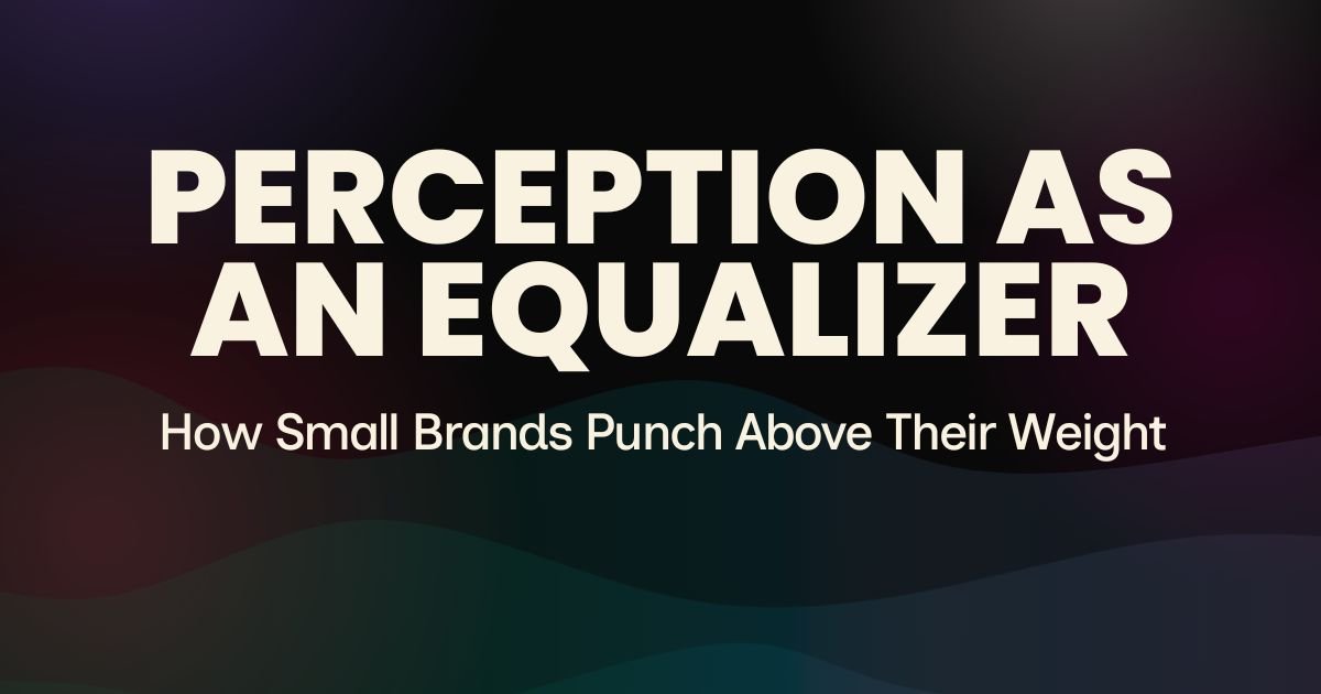 Perception Is the Great Equalizer: How Small Brands Punch Above Their Weight
