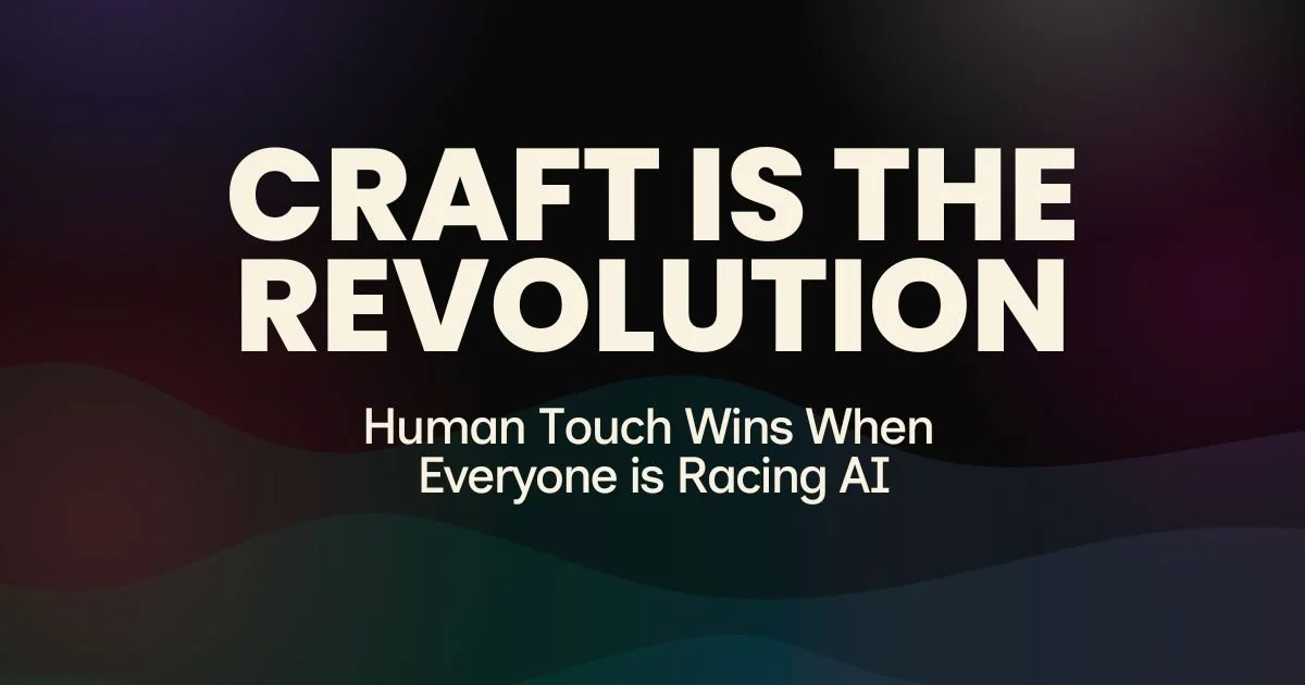 Craft Is the Revolution: Why the Human Touch Wins When Everyone’s Racing with AI