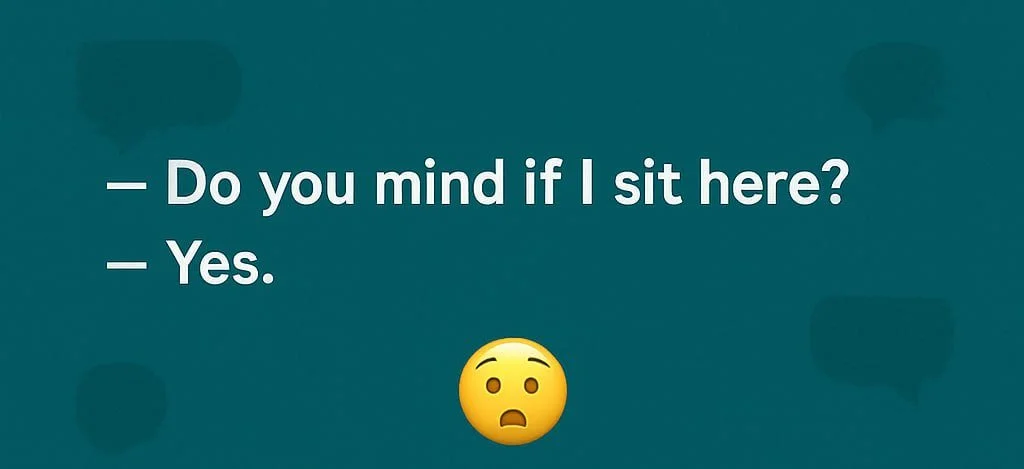 A teal background with white text and a surprised emoji, featuring a humorous dialogue: '— Do you mind if I sit here? — Yes.'