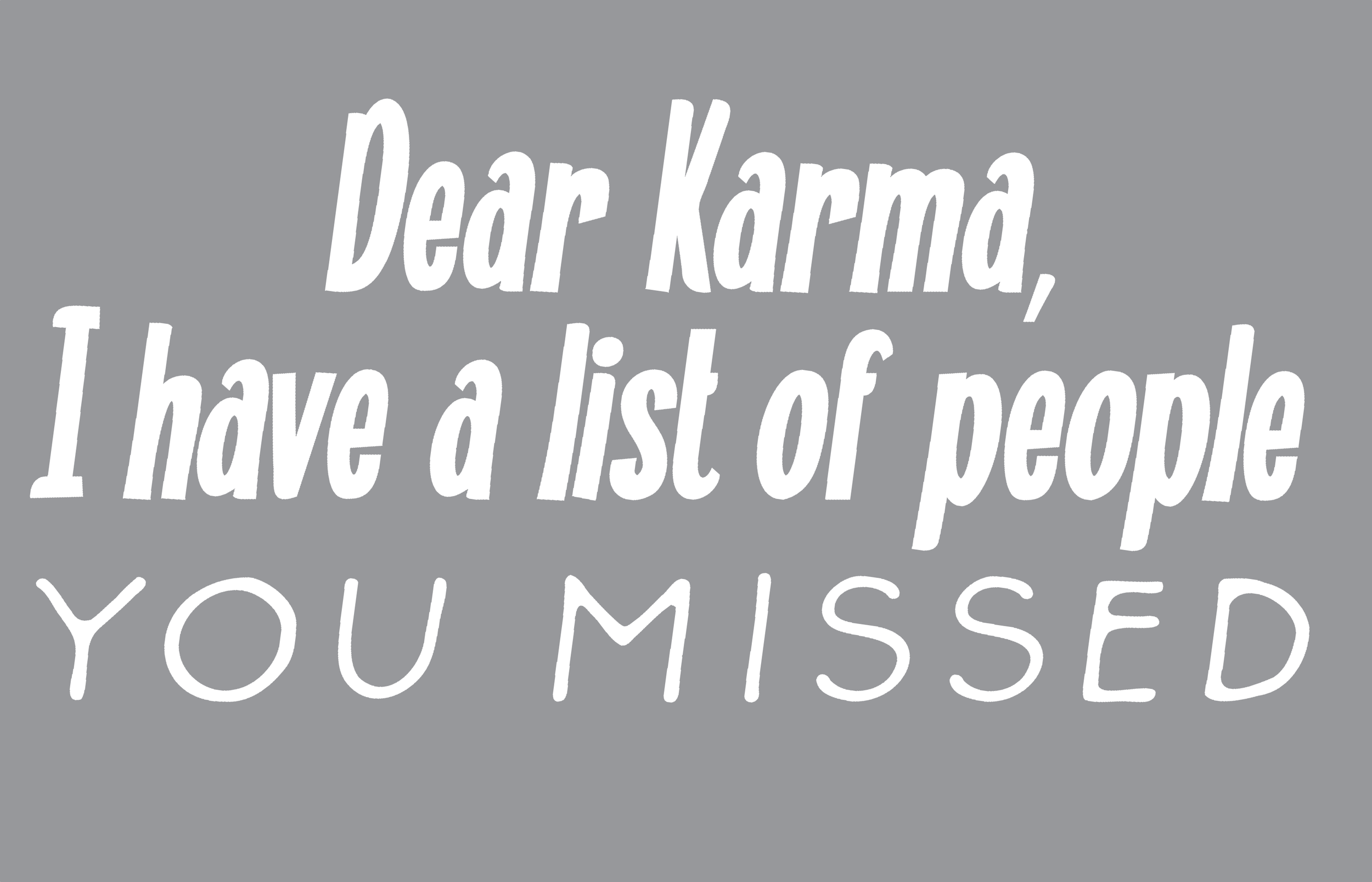 Dear Karma I have a list of people you missed LT GREY.png