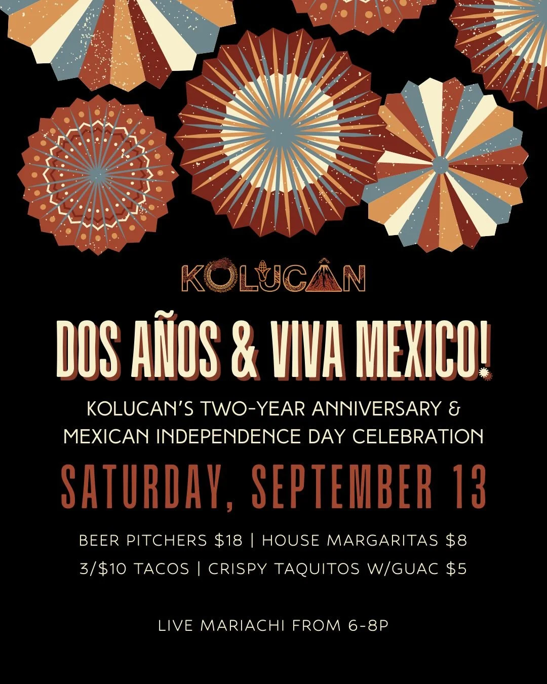 &iexcl;Dos A&ntilde;os, Viva M&eacute;xico! 🎉🇲🇽
Celebrate Kolucan&rsquo;s 2-year anniversary + Mexican Independence Day with us on Saturday, September 13!

🌮 Tacos $10 | 🍹 Margaritas $8 | 🍺 Beer Pitchers $18 | 🥑 Taquitos &amp; Guac $5
🎶 Live 