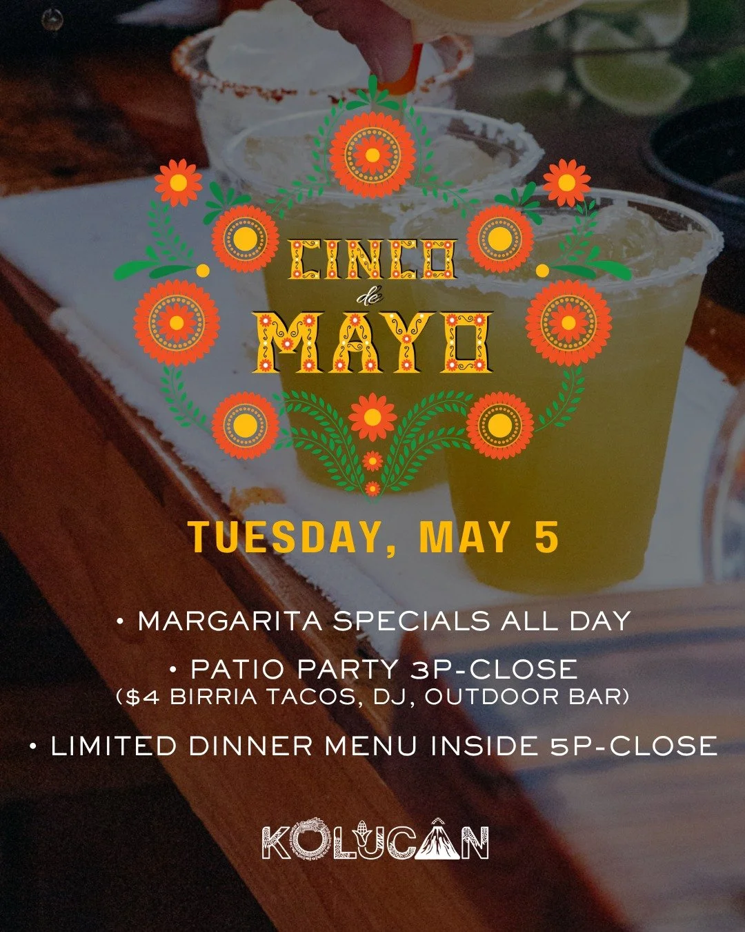Cinco de Mayo is only a month away! 🌮🍹

Plan your day at Kolucan: margarita specials all day, patio party 3 PM&ndash;close with $4 a la carte birria tacos and a DJ, or join us inside for a limited dinner menu 5 PM&ndash;close.