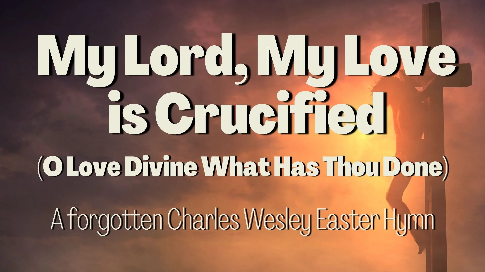 My Lord My Love is Crucified (O Love Divine What Hast Thou Done)