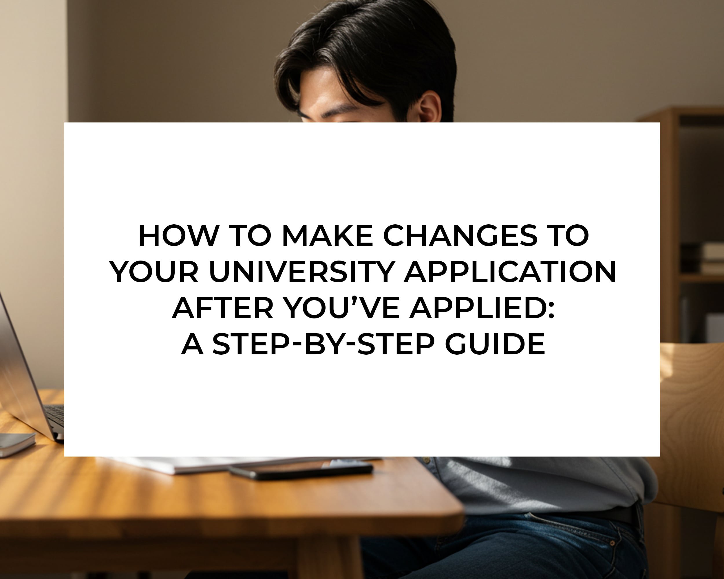 How to Make Changes to Your University Application After You’ve Applied