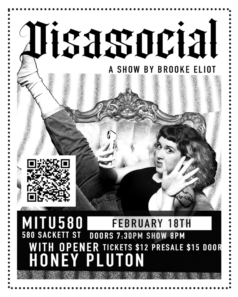 Black and white poster for a show called issocial by Brooke Eliot featuring Honey Pluto, scheduled for February 18th at Mitu580, 580 Sackett Street, with doors opening at 7:30 PM and the show at 8 PM. It includes ticket prices and a QR code.