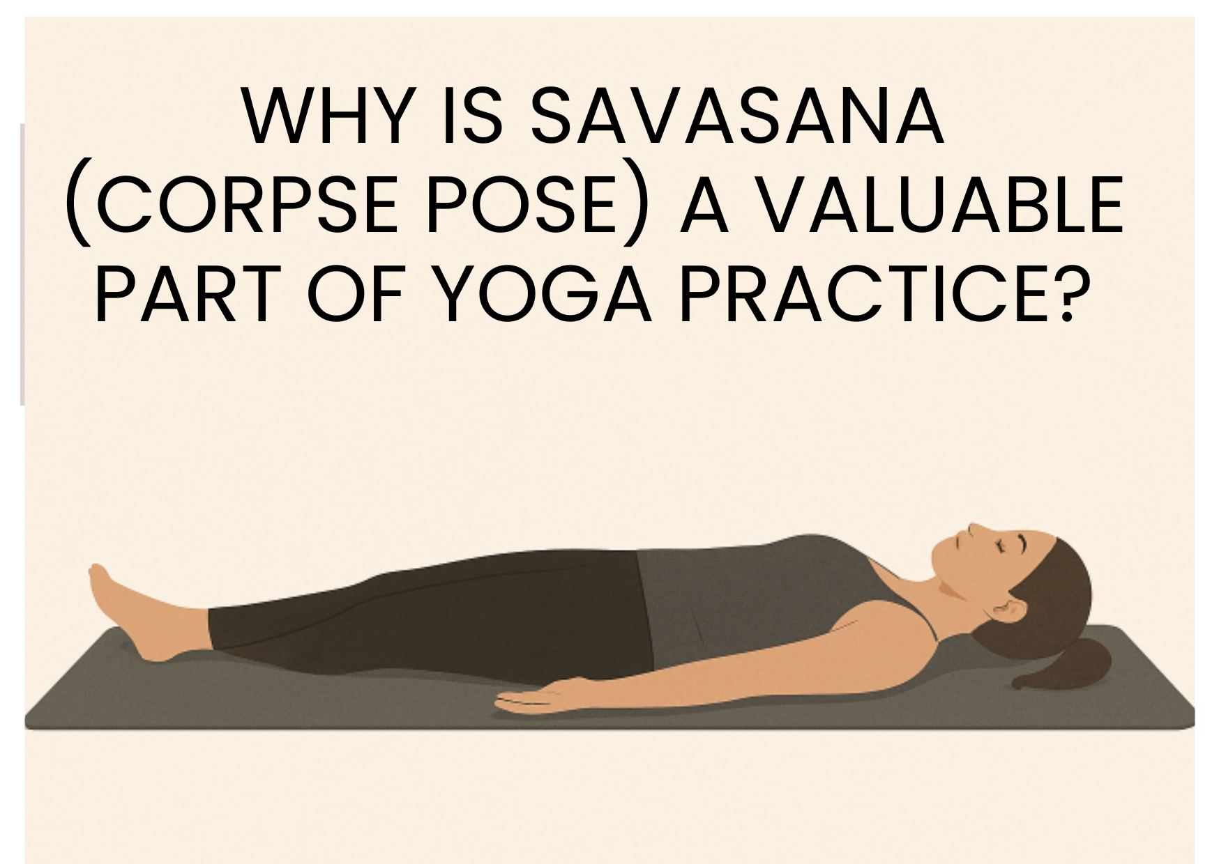 Why is Savasana (Corpse Pose) a valuable part of yoga practice?
