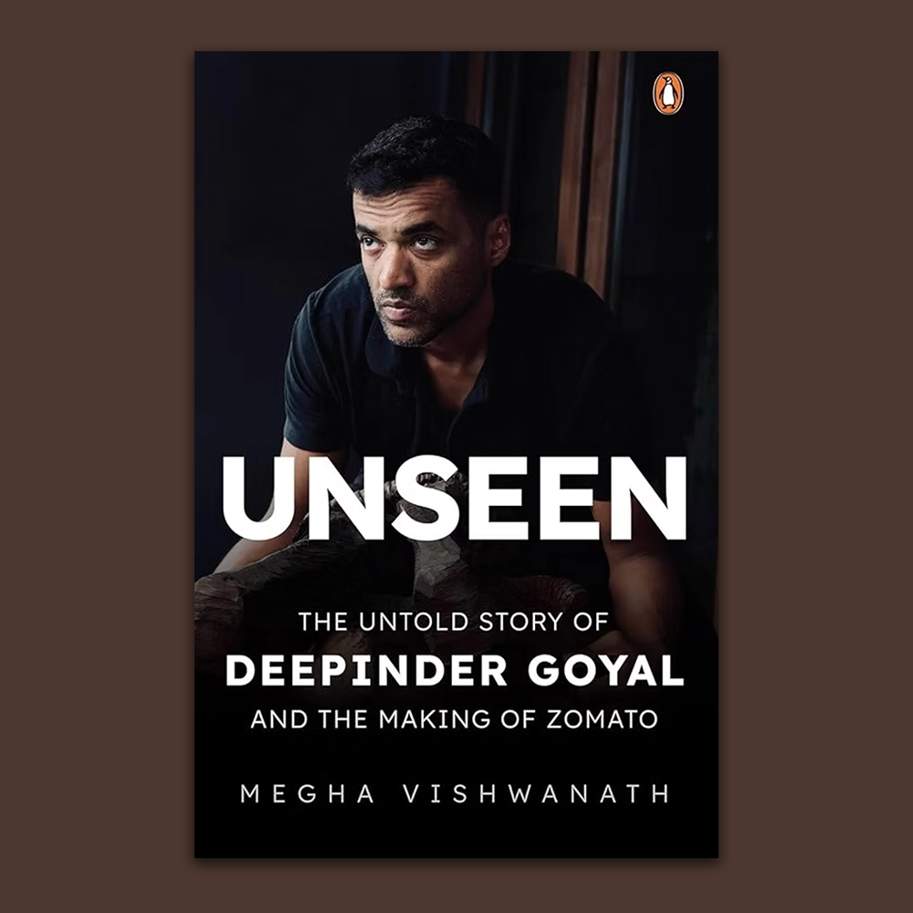 Unseen: The Untold Story of Deepinder Goyal and the Making of Zomato by Megha Vishwanath