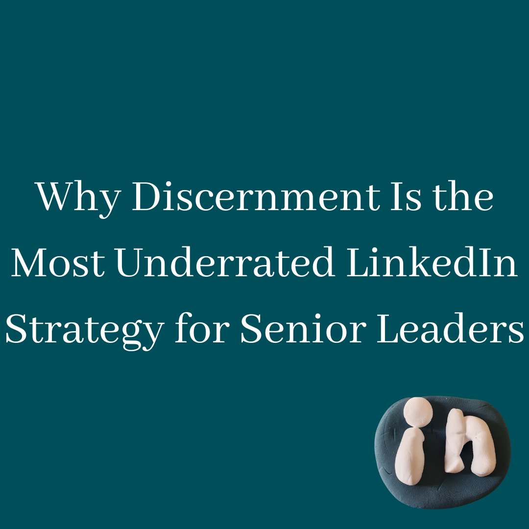 Why Discernment Is the Most Underrated LinkedIn Strategy for Senior Leaders