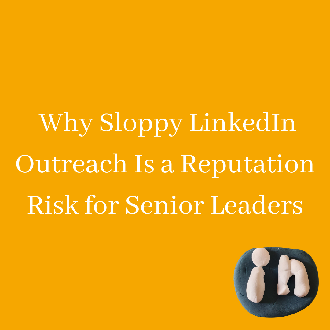 Why Sloppy LinkedIn Outreach Is a Reputation Risk for Senior Leaders