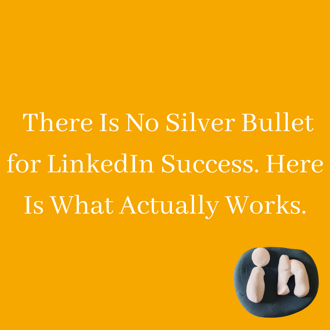 There Is No Silver Bullet for LinkedIn Success. Here Is What Actually Works.