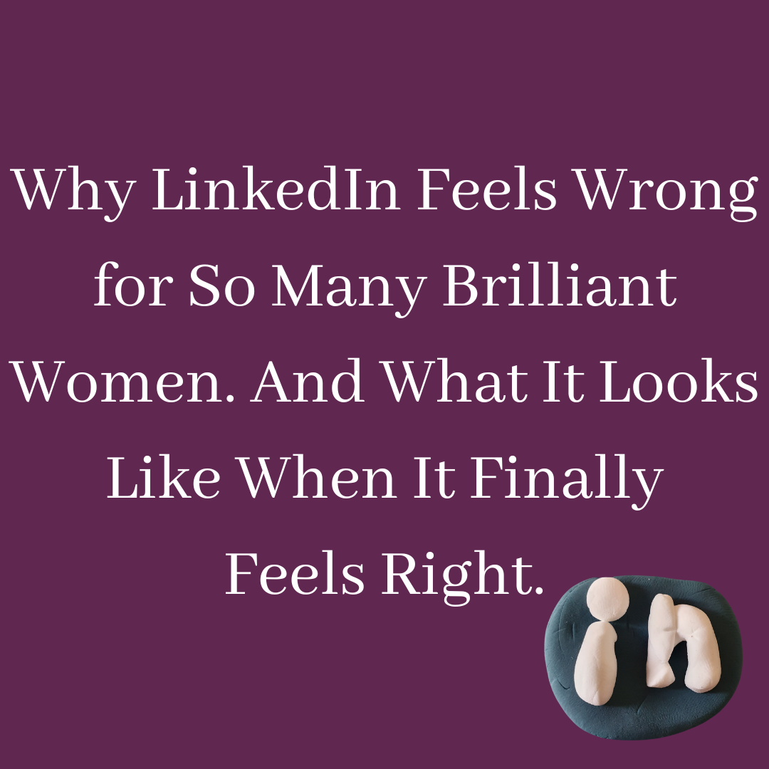 Why LinkedIn Feels Wrong for So Many Brilliant Women. And What It Looks Like When It Finally Feels Right.