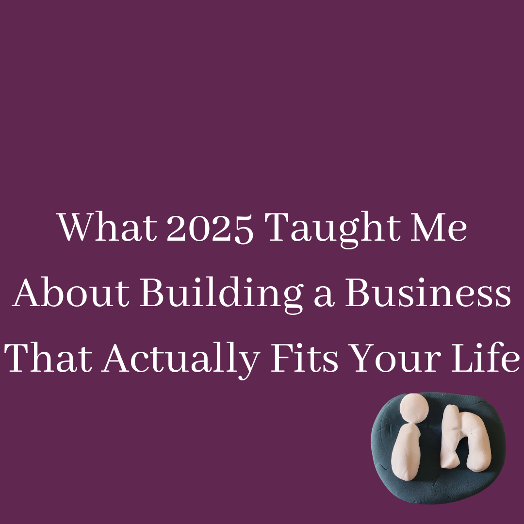 What 2025 Taught Me About Building a Business That Actually Fits Your Life