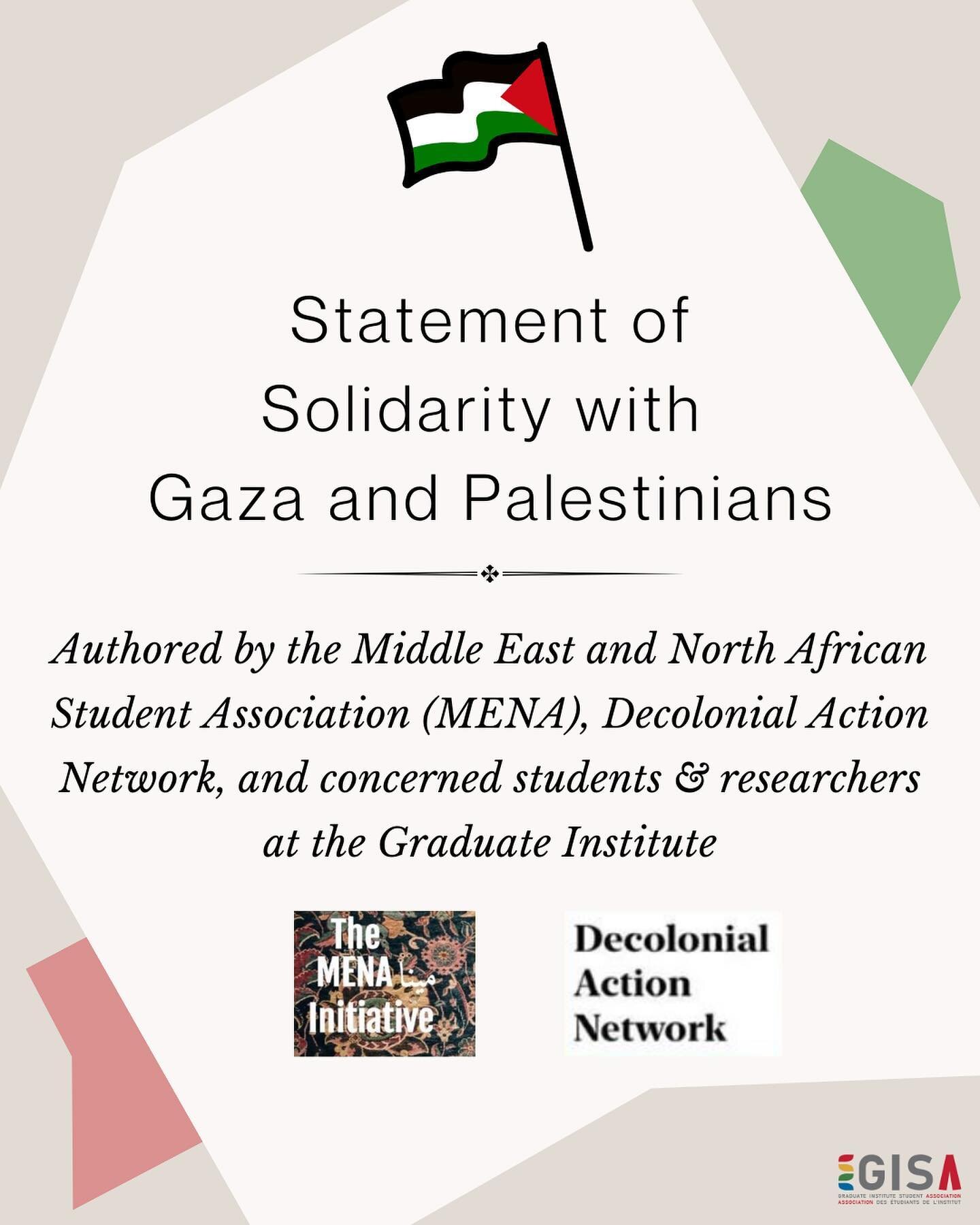 On 18 October 2023, the student body at the Graduate Institute moved to endorse a statement of solidarity with Gaza and Palestinians authored by the MENA Initiative, Decolonial Action Network, and additional concerned students. Read the statement abo