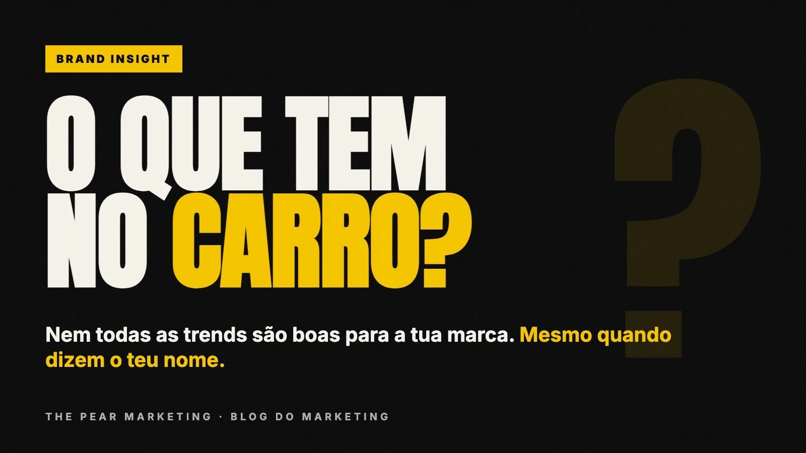 O que tem no carro? Nem todas as trends são boas para a tua marca (mesmo quando dizem o teu nome)