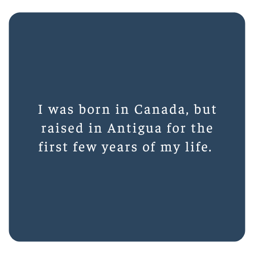 Text on a dark blue background reads: 'I was born in Canada, but raised in Antigua for the first few years of my life.'