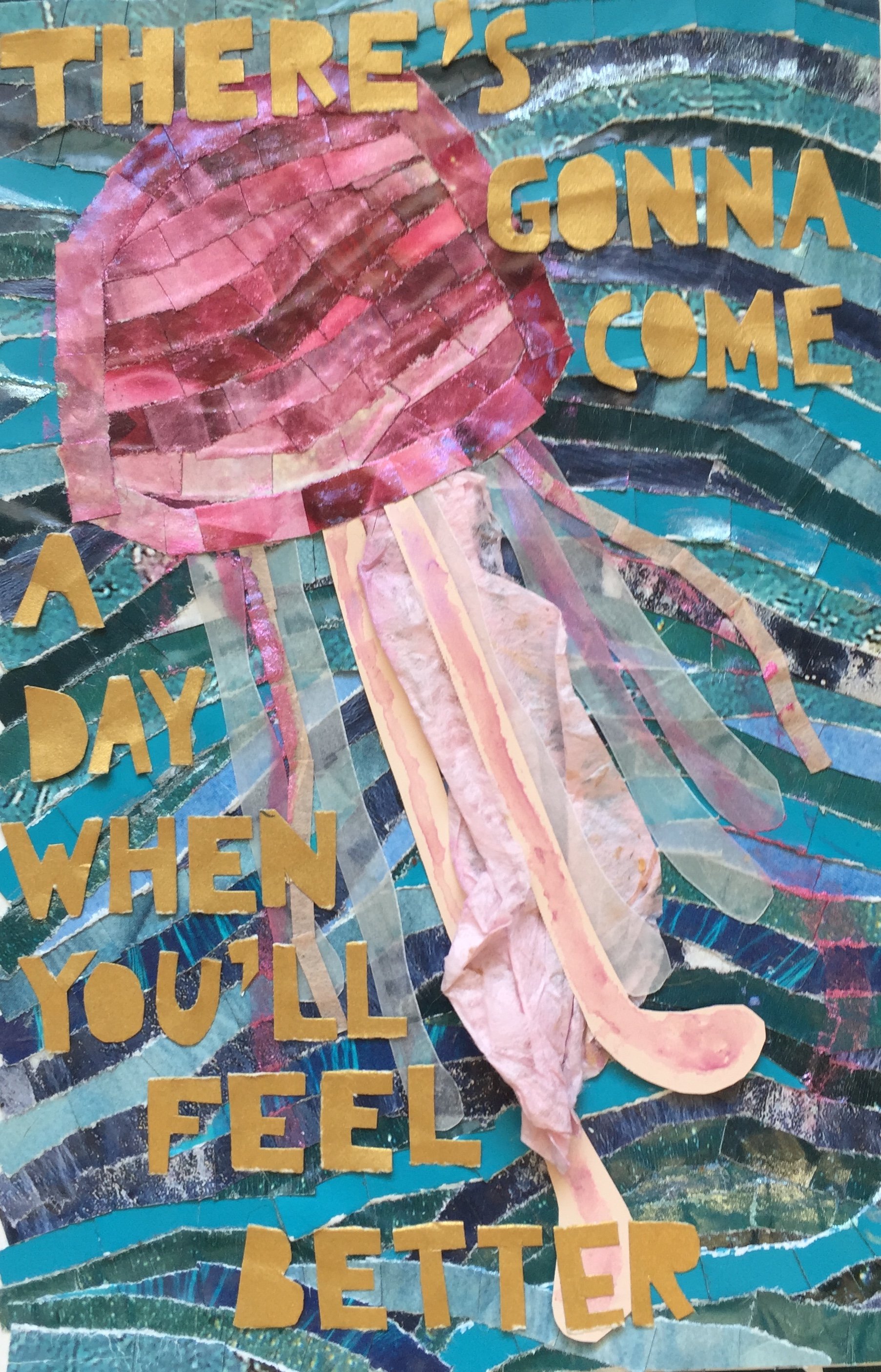 "A Day When You'll Feel Better" (2020). 5"x7". A paper collaged jellyfish made out of strips of pink and translucent paper, laid out against a mosaic-style blue background of waves criss-crossing over and into one another. Shimmery gold hand-cut text