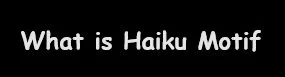 What is Haiku Motif.jpg