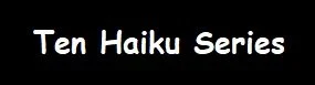 Ten Haiku Series.jpg