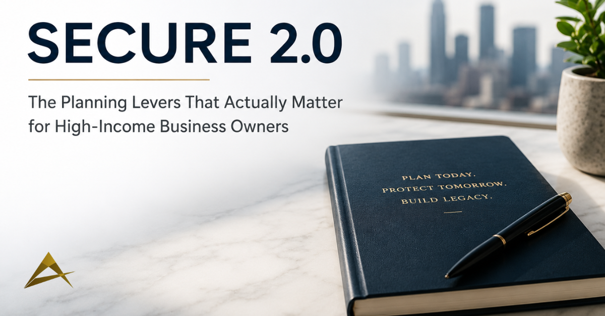 SECURE 2.0: The Planning Levers That Actually Matter for High-Income Business Owners