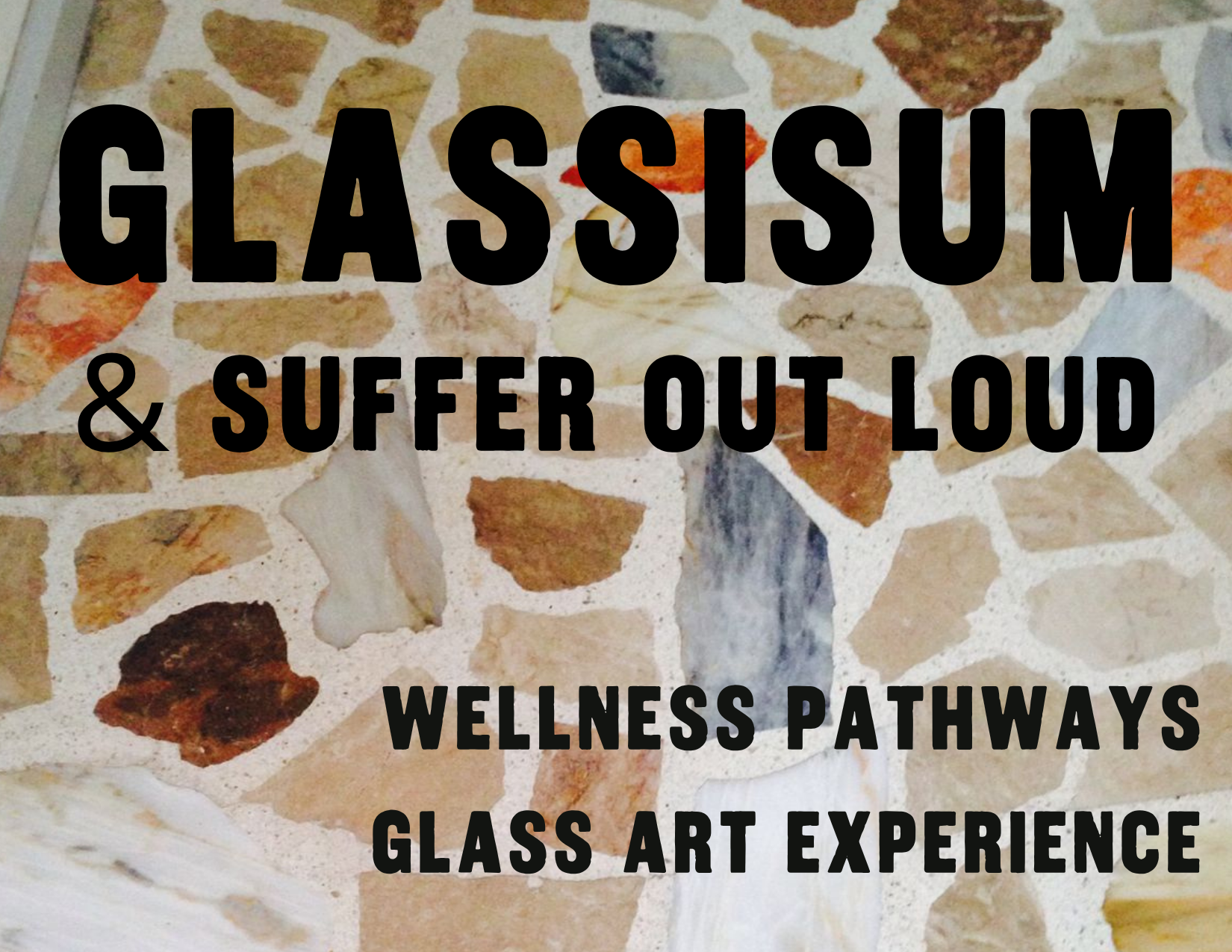 Glassisum Designs &amp; Suffer Out Loud Wellness Pathways Glass Art Experience
