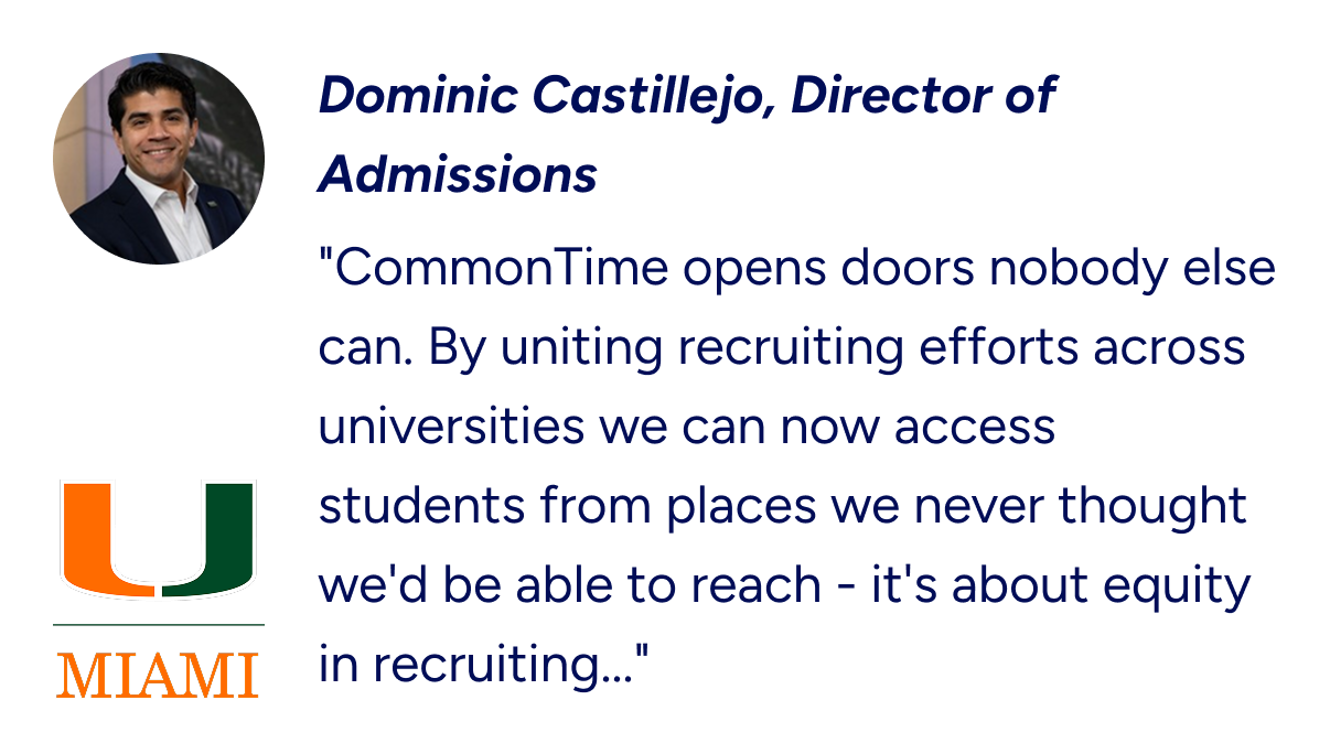 "CommonTime opens doors nobody else can. By uniting recruiting efforts across universities we can now access students from places we never thought we'd be able to reach - it's about equity in recruiting..."