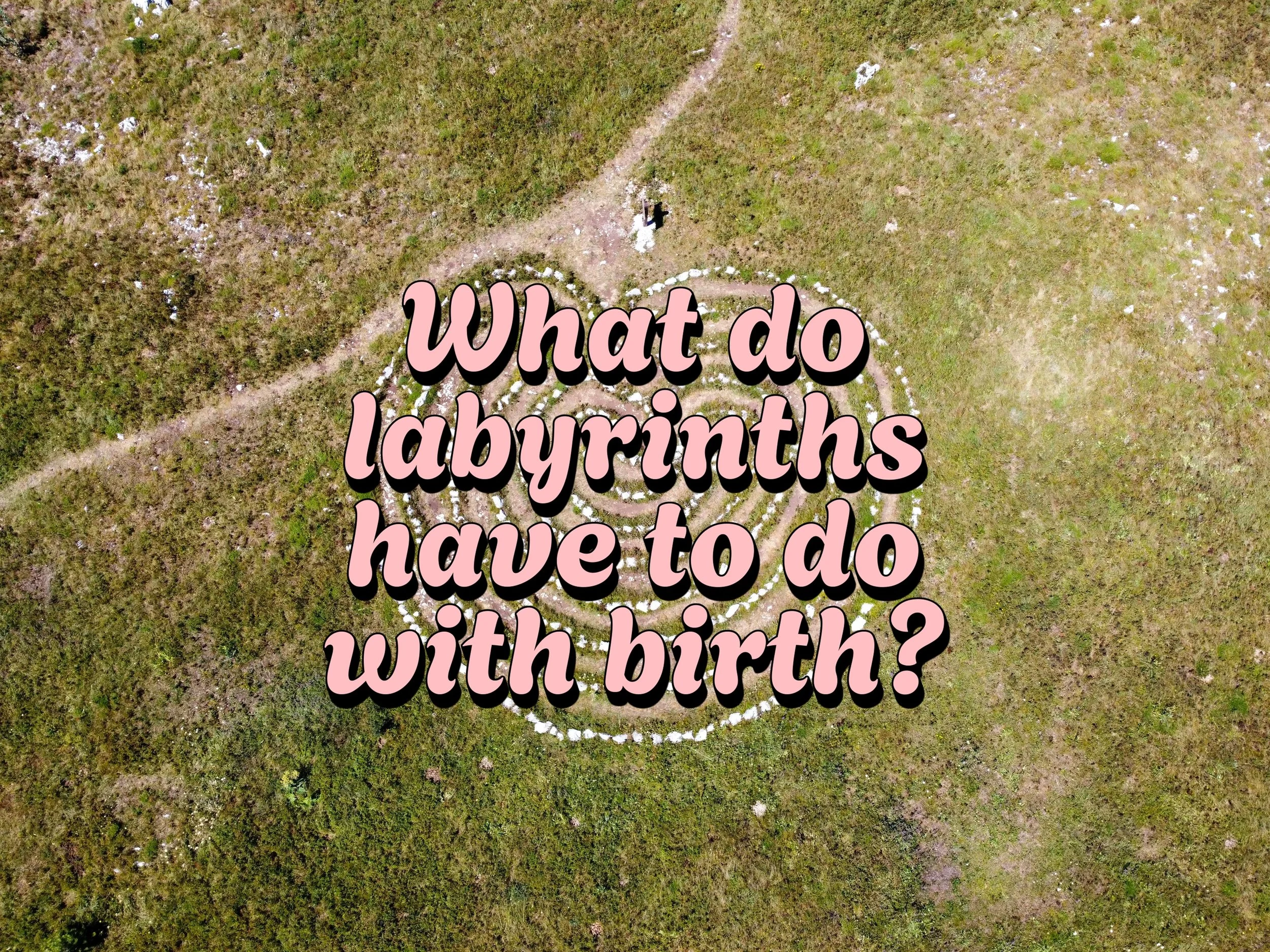 What do labyrinths have to do with birth?
