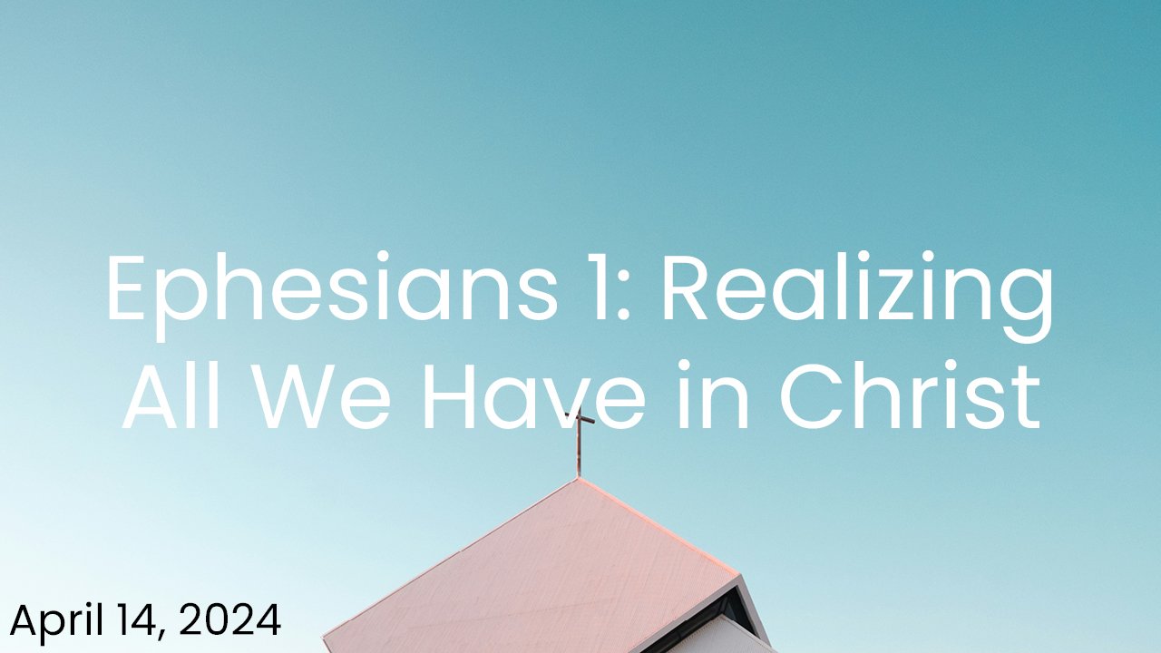 Ephesians 1: Realizing All We Have in Christ
