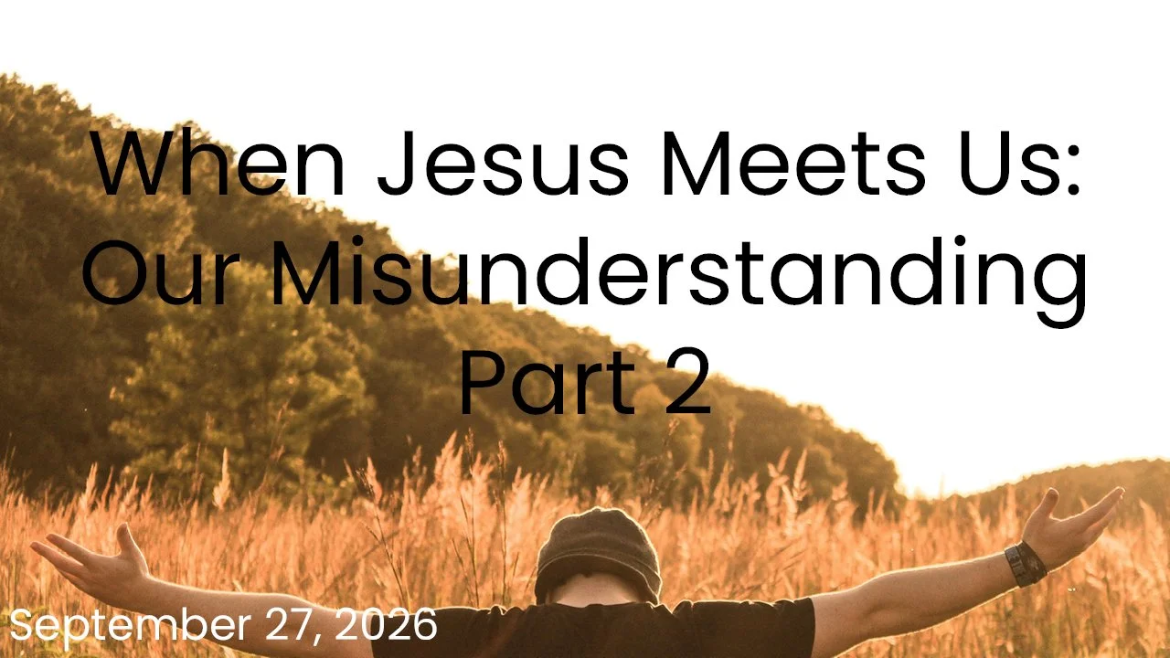 When Jesus Meets Us: Our Misunderstanding, Part 2