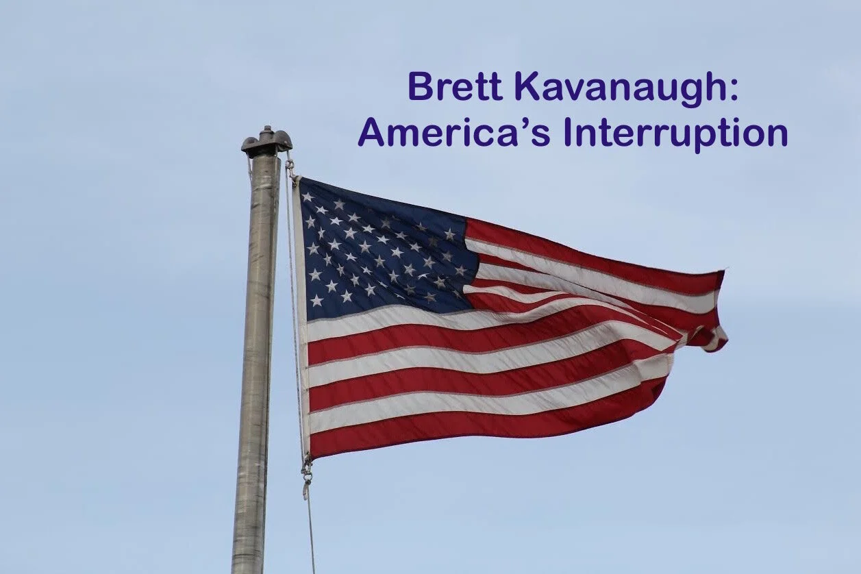 Brett Kavanaugh: America's Interruption