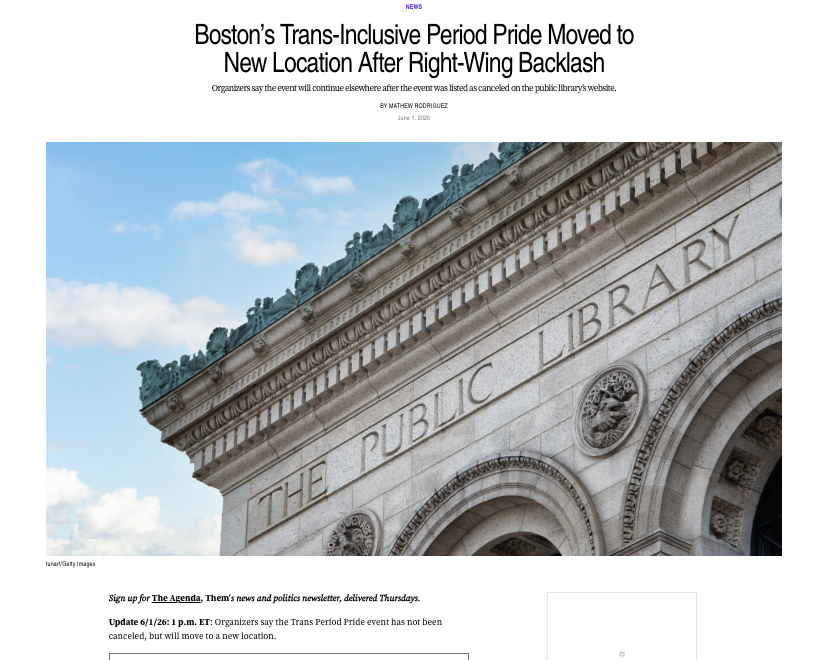 THEM: Boston’s Trans-Inclusive Period Pride Moved to New Location After Right-Wing Backlash. By Mathew Rodriguez, June 1, 2026.