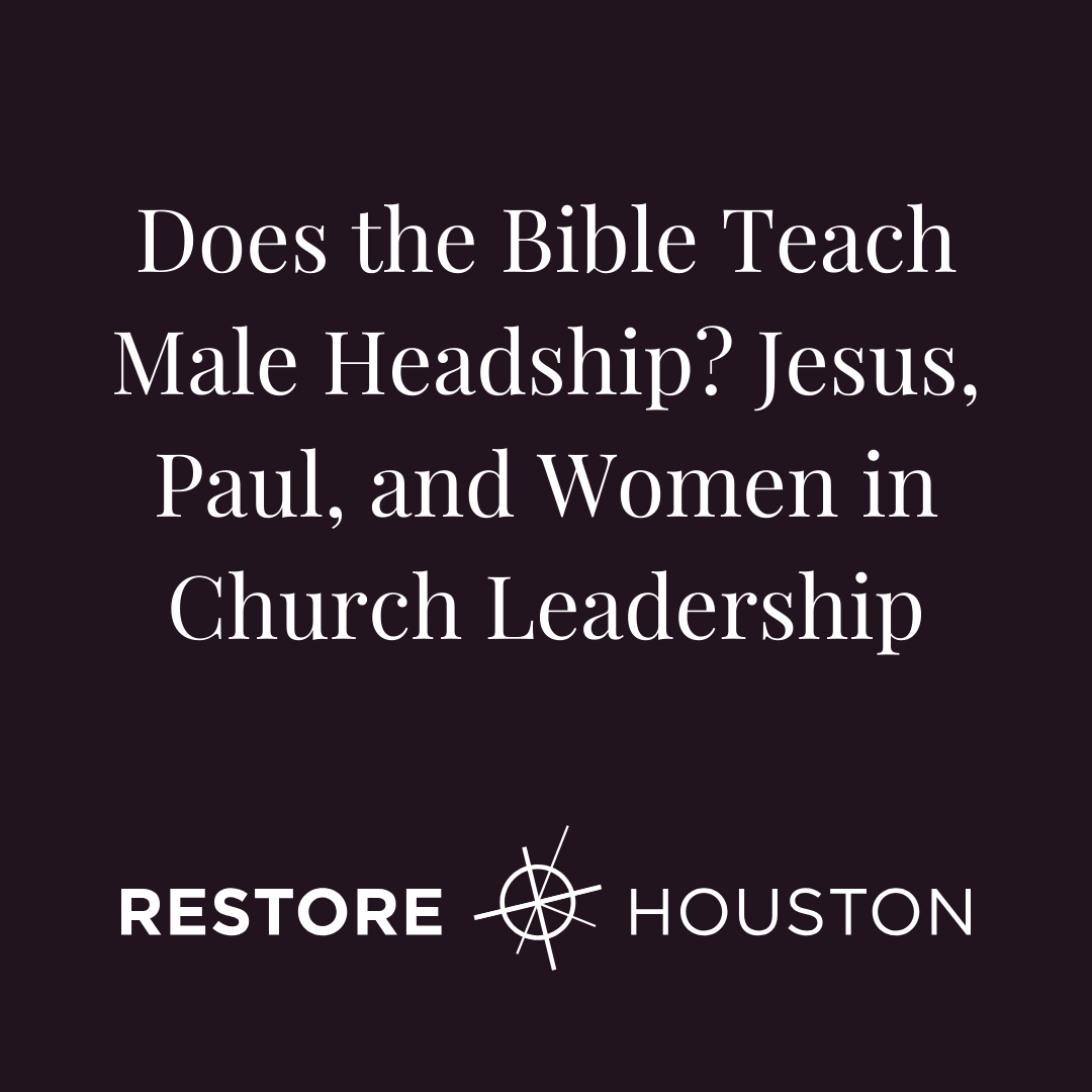 Does the Bible Teach Male Headship? Jesus, Paul, and Women in Church Leadership
