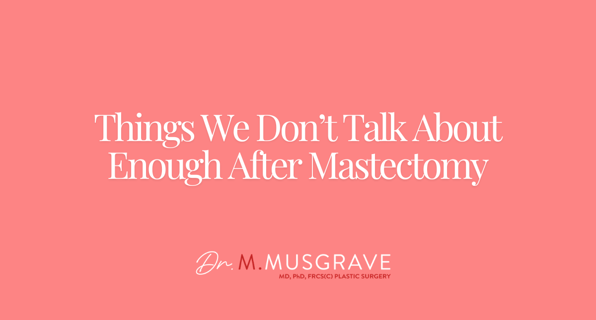 Things We Don’t Talk About Enough After Mastectomy