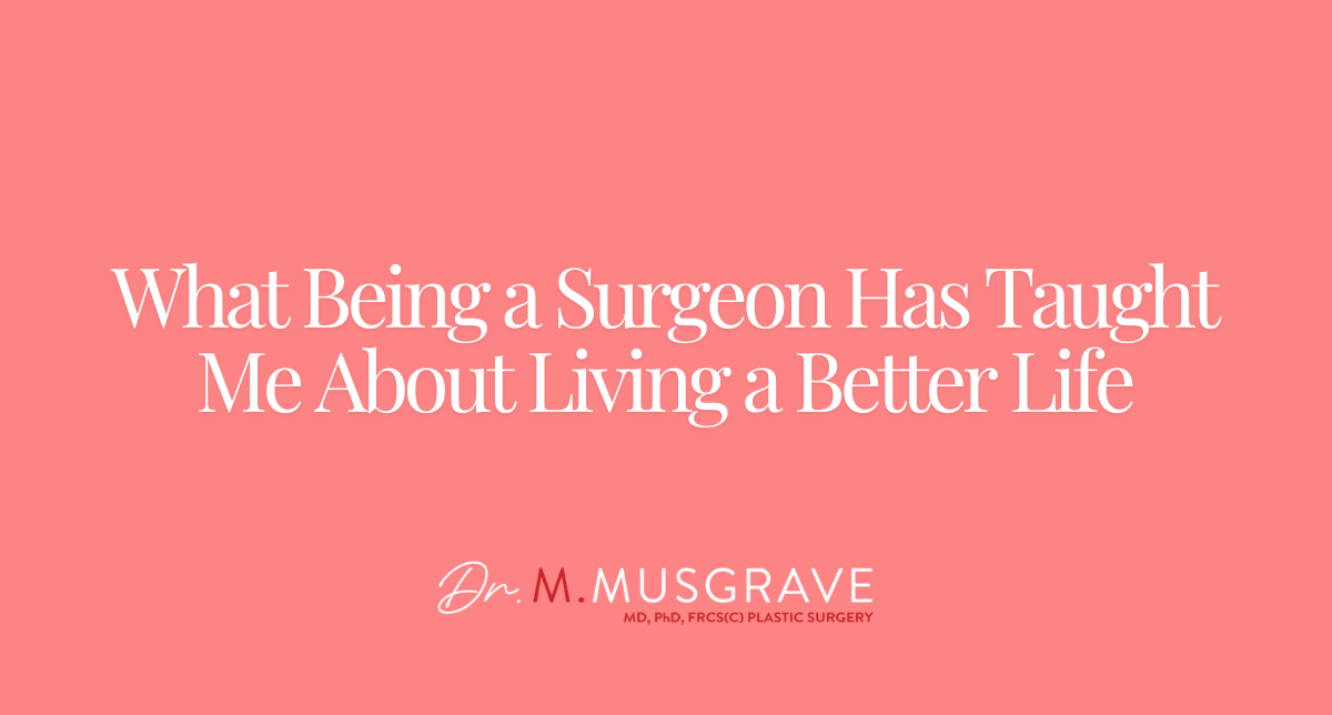 What Being a Surgeon Has Taught Me About Living a Better Life