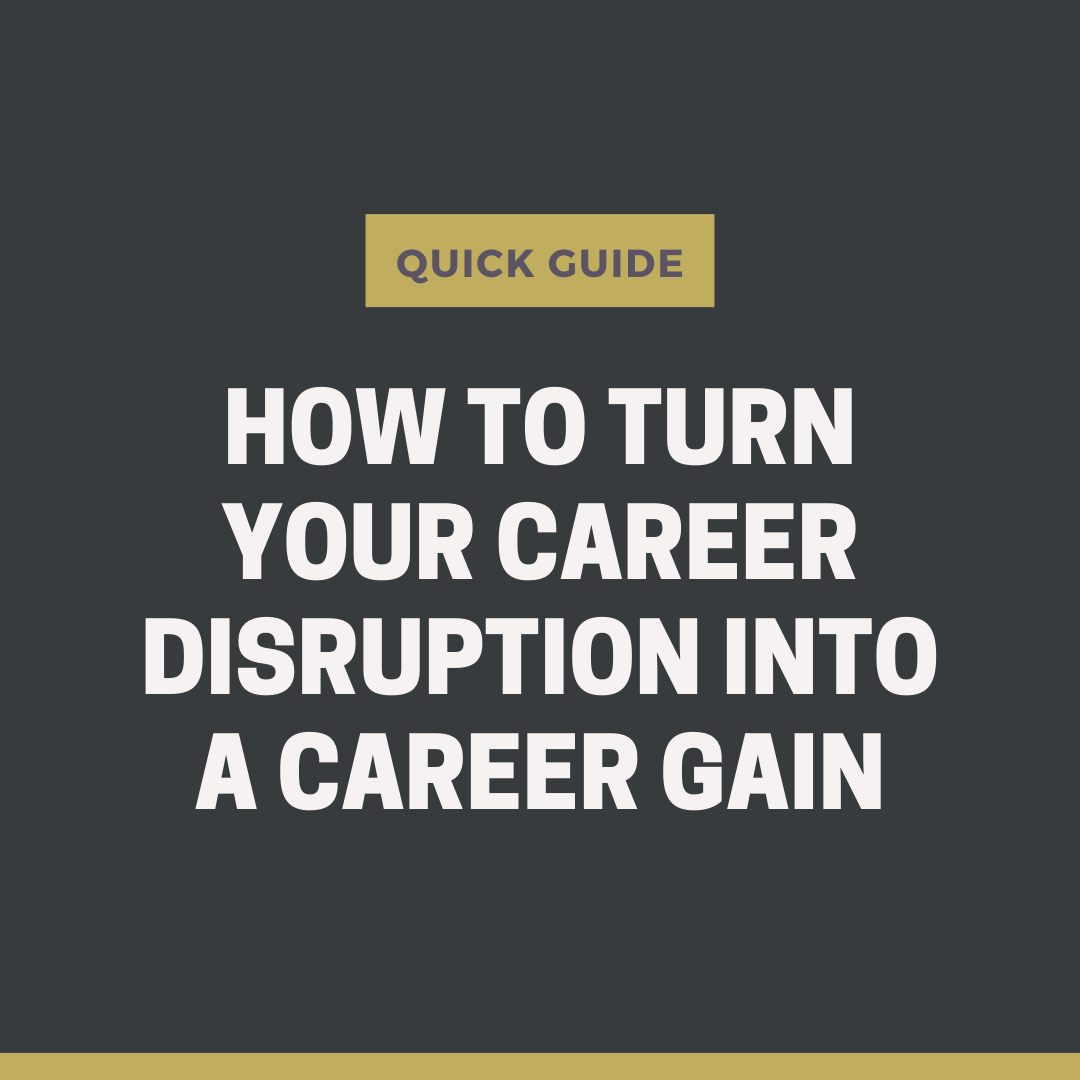 How to take your career disruption and turn it into a career gain? 
