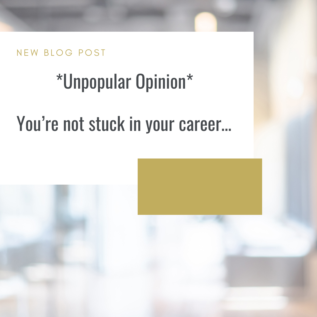 *Unpopular Opinion* You’re Not Stuck In Your Career…