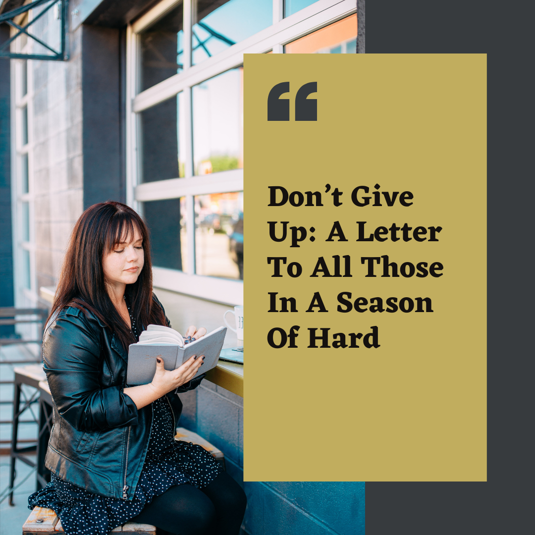Don’t Give Up: A Letter To All Those In A Season Of Hard