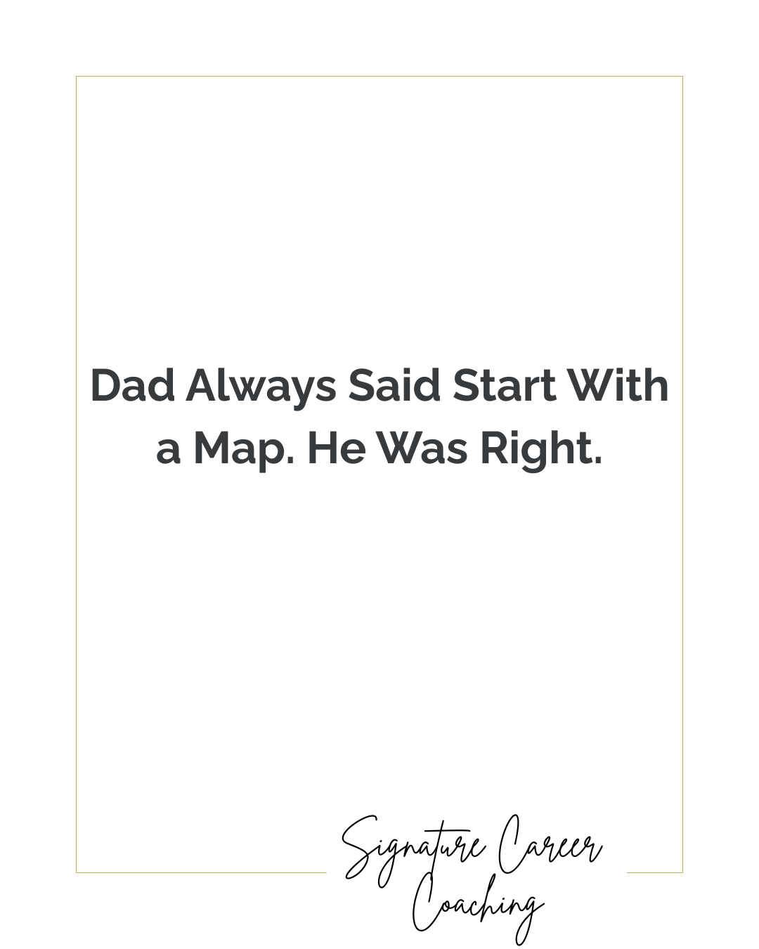 Dad Always Said Start With a Map. He Was Right.