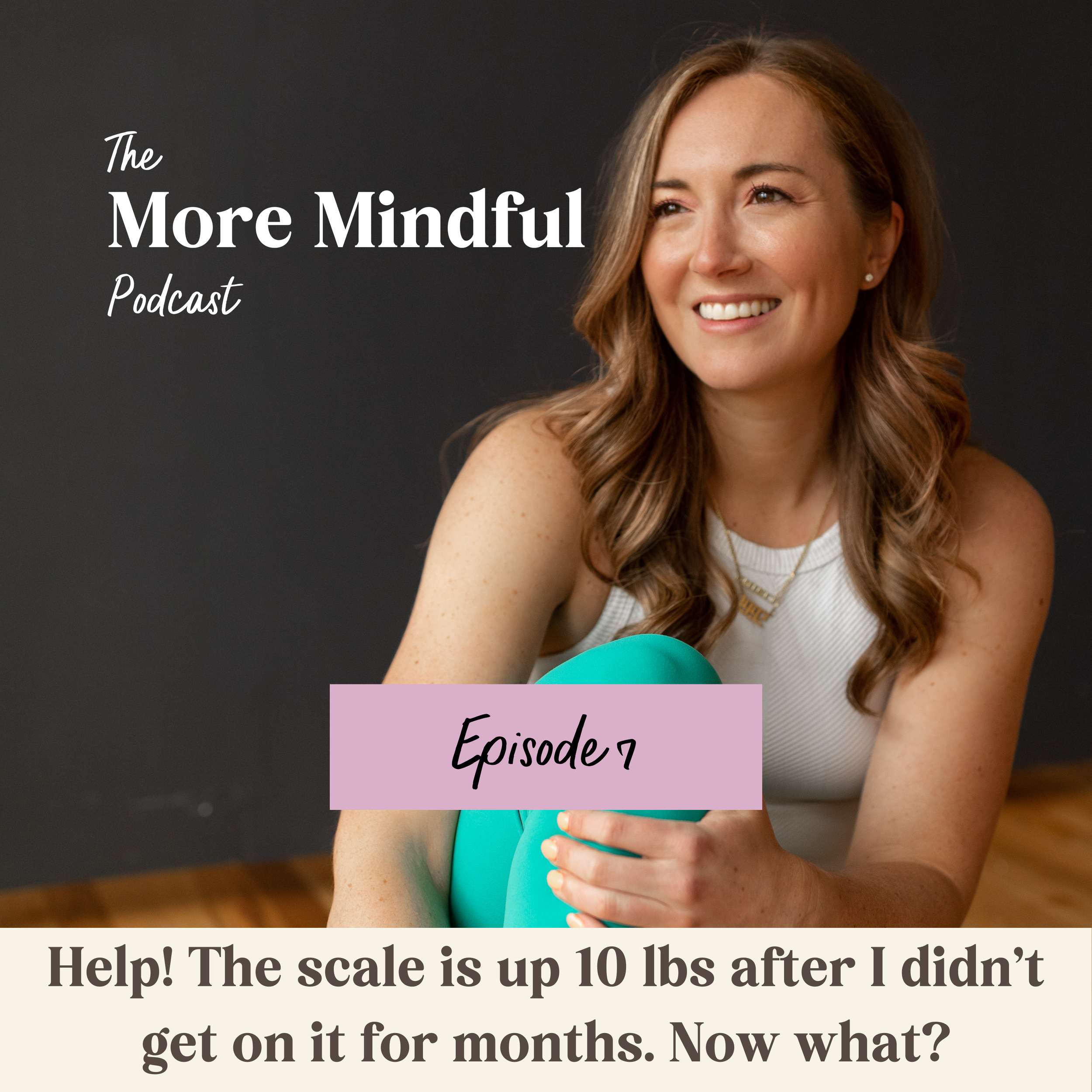 EPISODE 005: Help! The scale is up 10 lbs (after I didn’t step on it for months)! Now what?