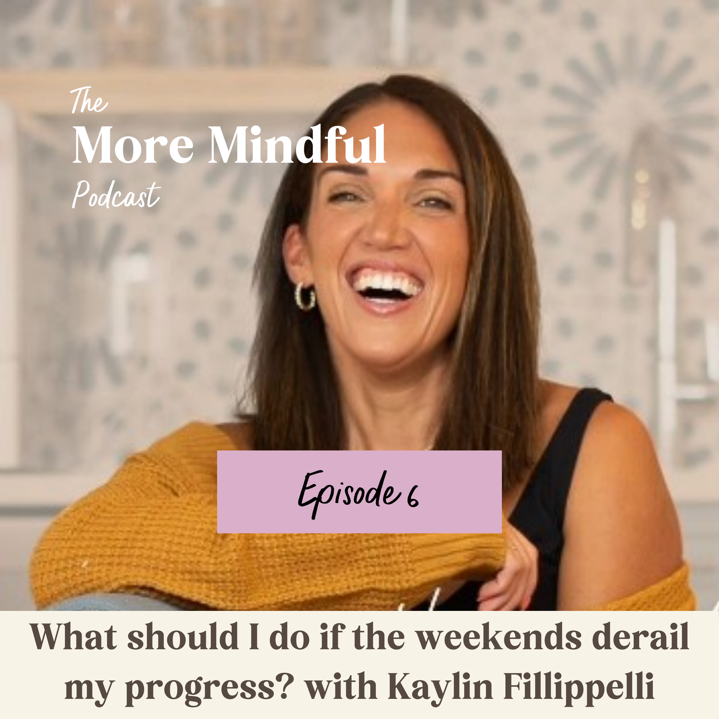 EPISODE 006: What should I do if the weekends derail my progress? with Kaylin Fillippelli