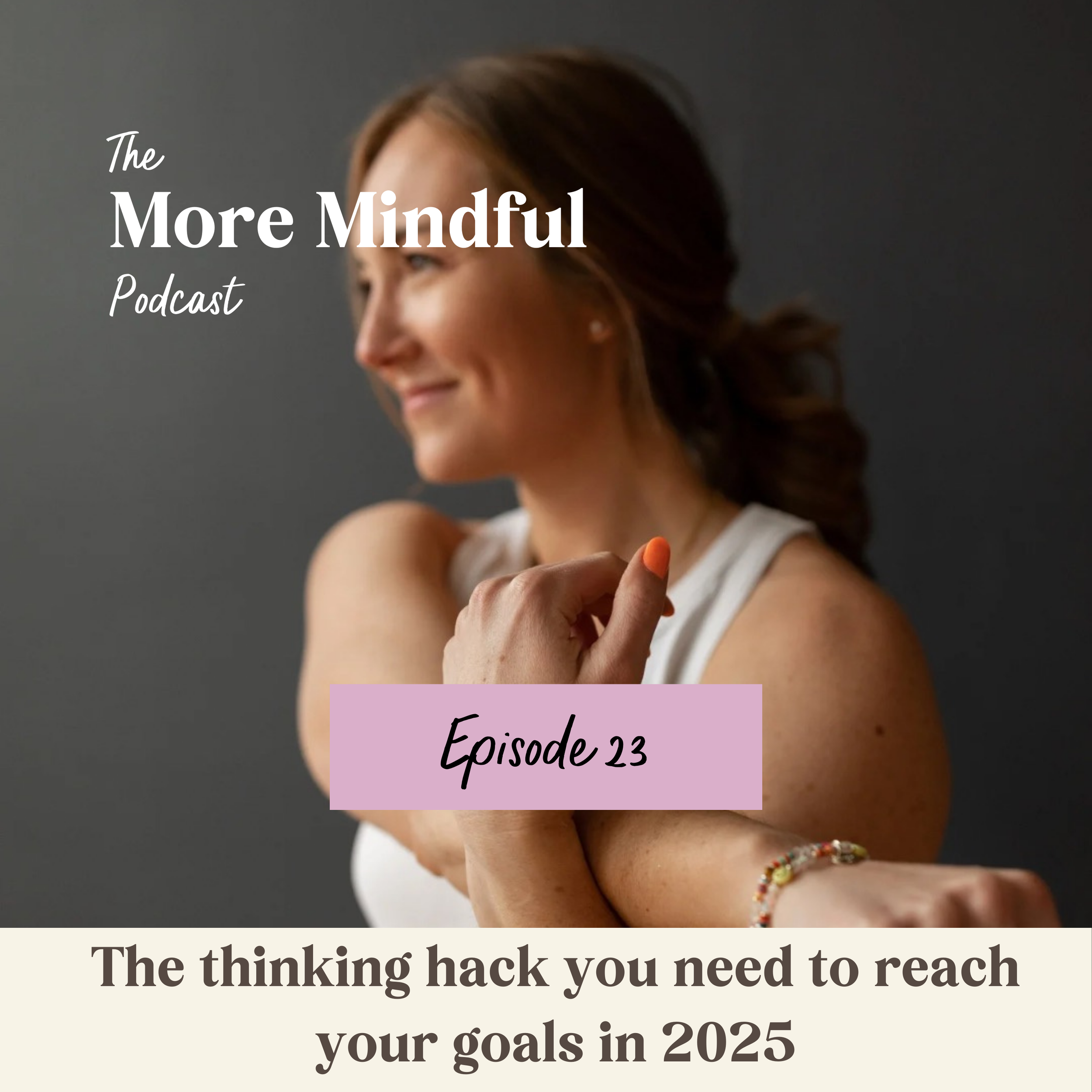EPISODE 023: The thinking hack you need to reach your goals in 2025