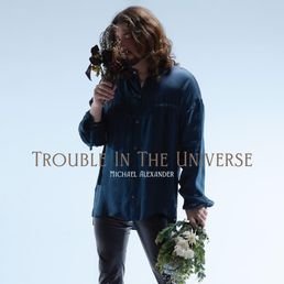 Michael Alexander - Trouble In The Universe